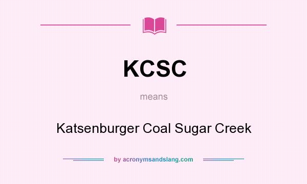 What does KCSC mean? It stands for Katsenburger Coal Sugar Creek