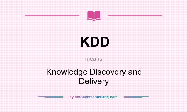 What does KDD mean? It stands for Knowledge Discovery and Delivery
