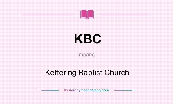 What does KBC mean? It stands for Kettering Baptist Church