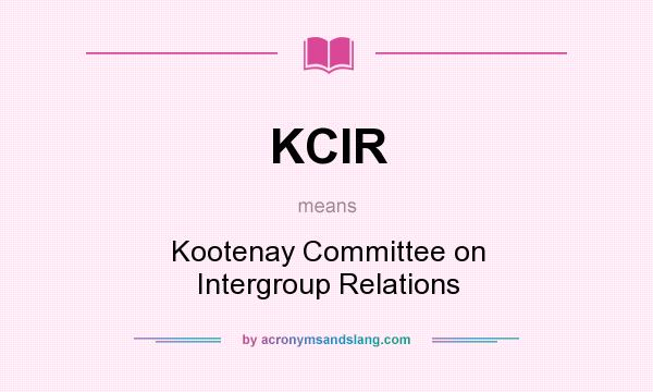 What does KCIR mean? It stands for Kootenay Committee on Intergroup Relations