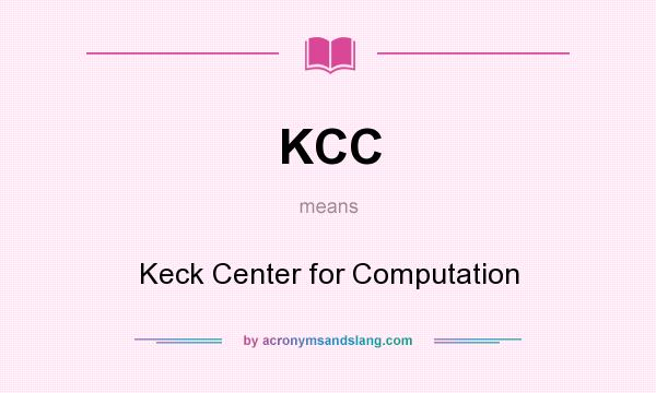 What does KCC mean? It stands for Keck Center for Computation