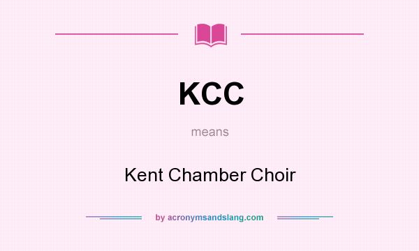 What does KCC mean? It stands for Kent Chamber Choir