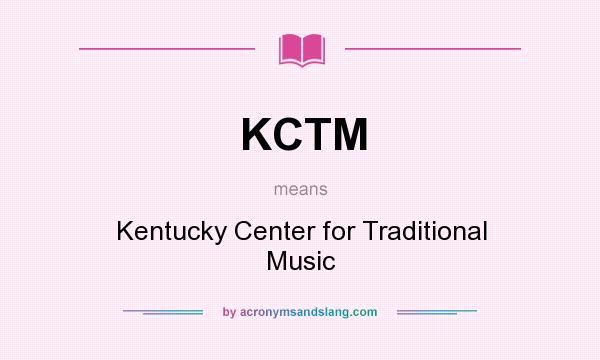 What does KCTM mean? It stands for Kentucky Center for Traditional Music