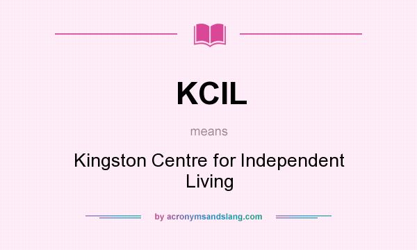 What does KCIL mean? It stands for Kingston Centre for Independent Living