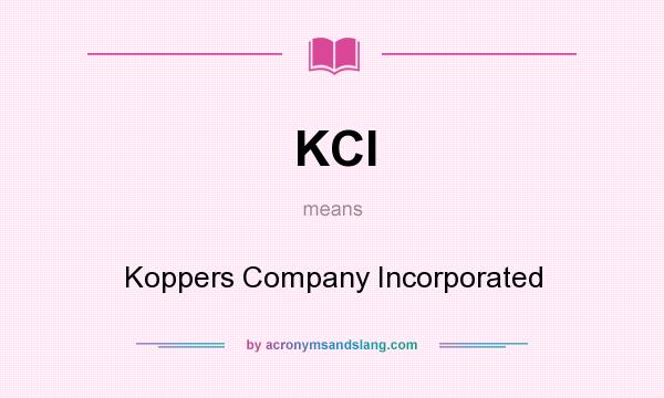 What does KCI mean? It stands for Koppers Company Incorporated