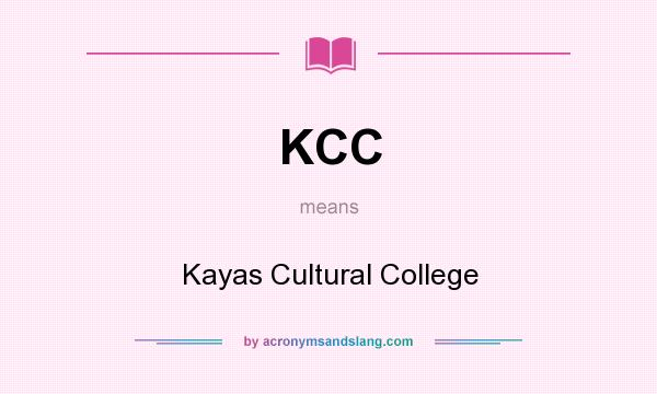 What does KCC mean? It stands for Kayas Cultural College