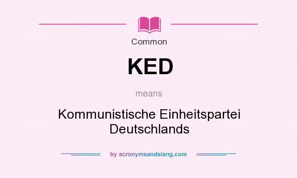 What does KED mean? It stands for Kommunistische Einheitspartei Deutschlands