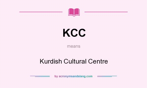 What does KCC mean? It stands for Kurdish Cultural Centre