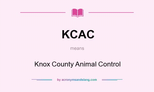What does KCAC mean? It stands for Knox County Animal Control