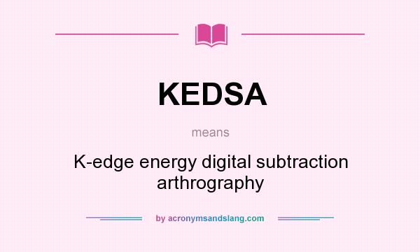 What does KEDSA mean? It stands for K-edge energy digital subtraction arthrography