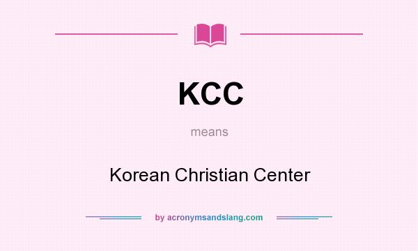 What does KCC mean? It stands for Korean Christian Center