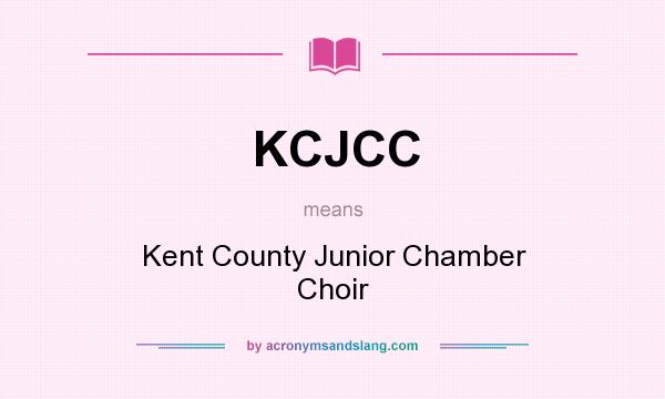 What does KCJCC mean? It stands for Kent County Junior Chamber Choir