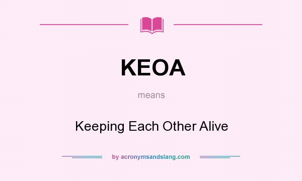 What does KEOA mean? It stands for Keeping Each Other Alive