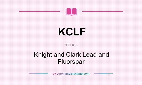 What does KCLF mean? It stands for Knight and Clark Lead and Fluorspar
