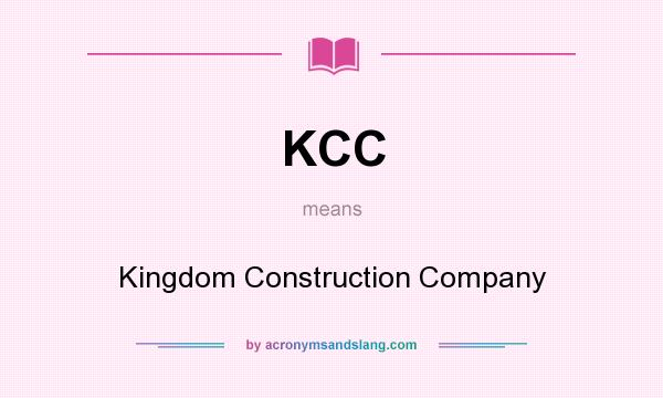 What does KCC mean? It stands for Kingdom Construction Company