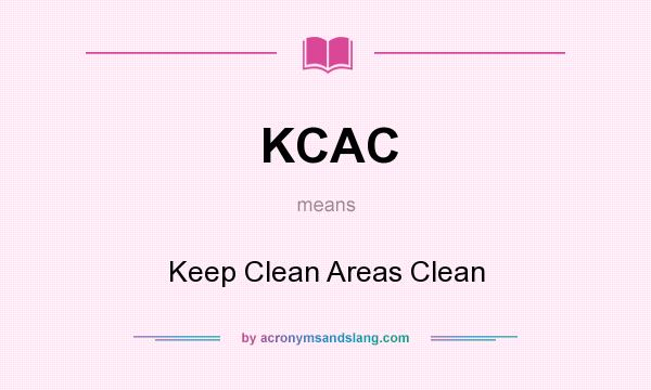 What does KCAC mean? It stands for Keep Clean Areas Clean