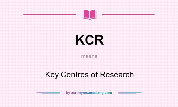 What does KCR mean? It stands for Key Centres of Research
