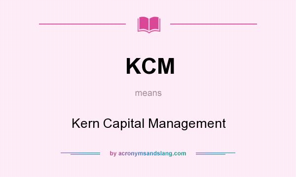 What does KCM mean? It stands for Kern Capital Management
