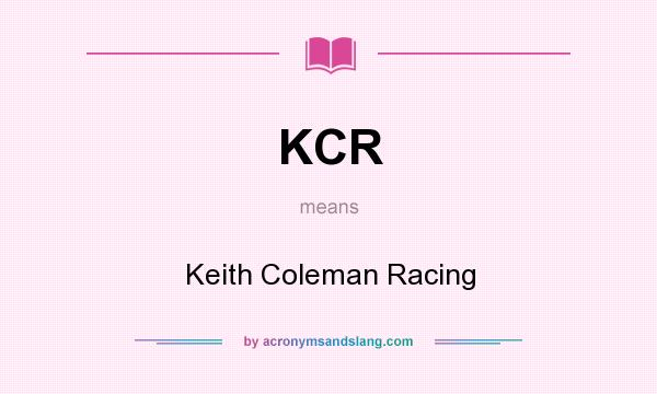 What does KCR mean? It stands for Keith Coleman Racing
