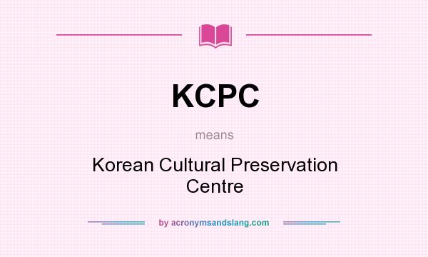 What does KCPC mean? It stands for Korean Cultural Preservation Centre