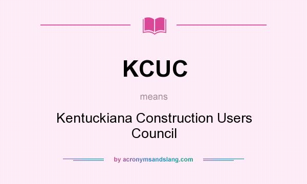 What does KCUC mean? It stands for Kentuckiana Construction Users Council