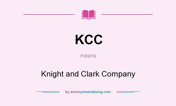 What does KCC mean? It stands for Knight and Clark Company