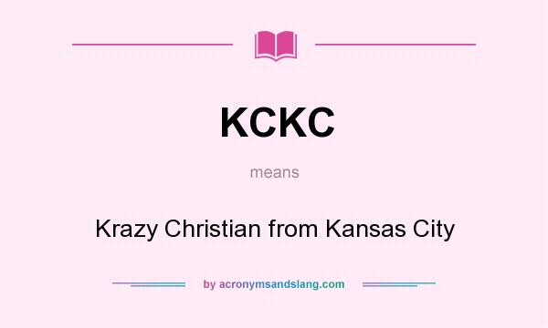 What does KCKC mean? It stands for Krazy Christian from Kansas City