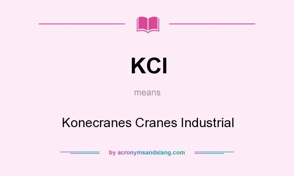 What does KCI mean? It stands for Konecranes Cranes Industrial