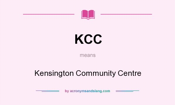 What does KCC mean? It stands for Kensington Community Centre