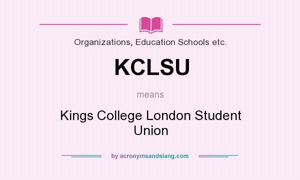 What does KCLSU mean? It stands for Kings College London Student Union