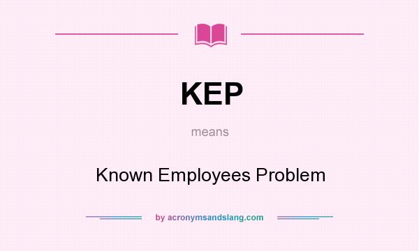 What does KEP mean? It stands for Known Employees Problem