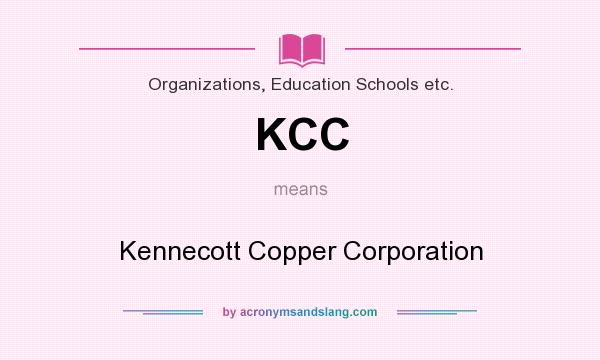 What does KCC mean? It stands for Kennecott Copper Corporation