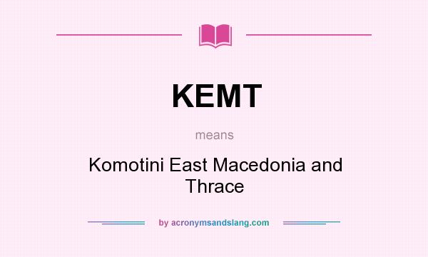 What does KEMT mean? It stands for Komotini East Macedonia and Thrace