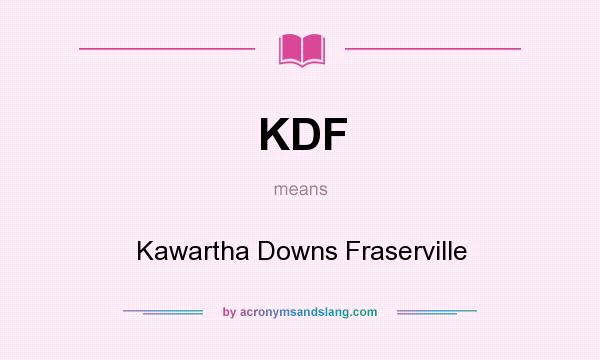 What does KDF mean? It stands for Kawartha Downs Fraserville