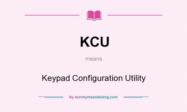 What does KCU mean? It stands for Keypad Configuration Utility