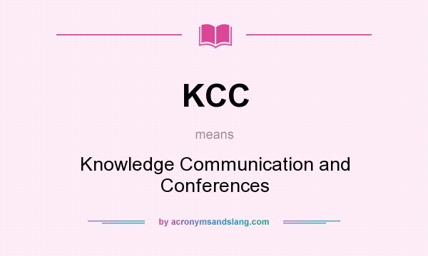 What does KCC mean? It stands for Knowledge Communication and Conferences