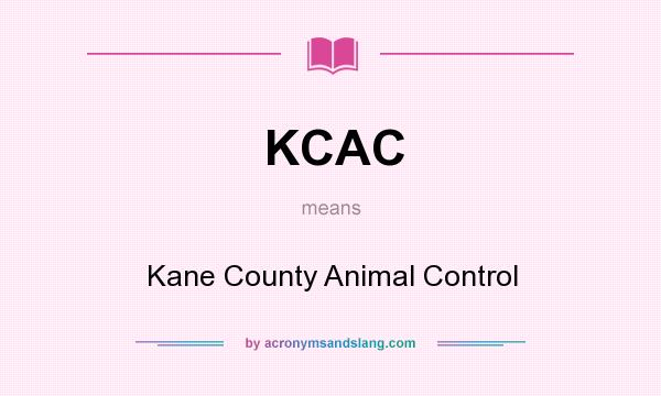 What does KCAC mean? It stands for Kane County Animal Control
