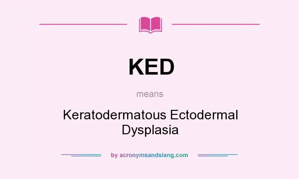 What does KED mean? It stands for Keratodermatous Ectodermal Dysplasia