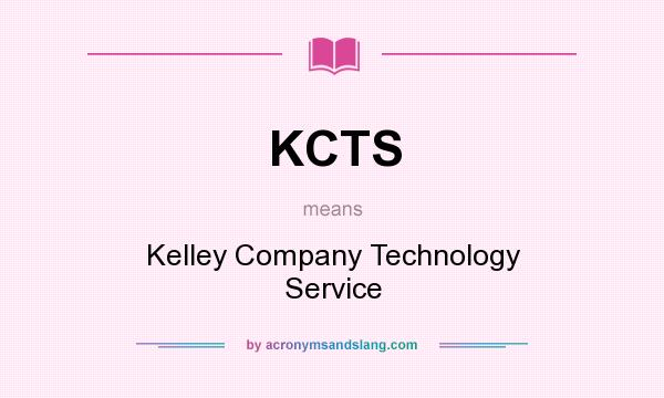 What does KCTS mean? It stands for Kelley Company Technology Service
