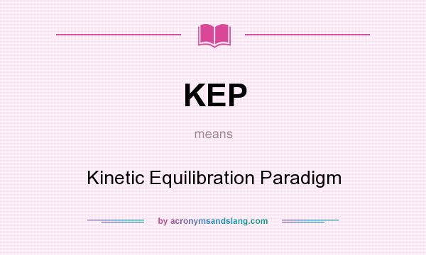 What does KEP mean? It stands for Kinetic Equilibration Paradigm