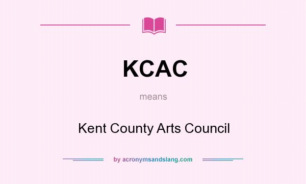 What does KCAC mean? It stands for Kent County Arts Council