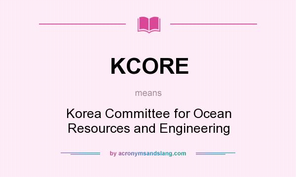 What does KCORE mean? It stands for Korea Committee for Ocean Resources and Engineering
