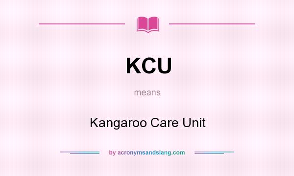 What does KCU mean? It stands for Kangaroo Care Unit