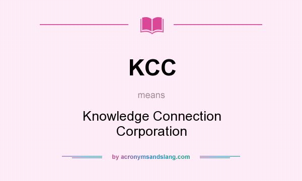 What does KCC mean? It stands for Knowledge Connection Corporation