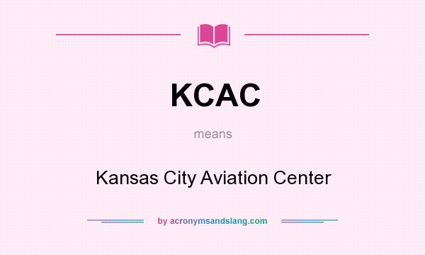 What does KCAC mean? It stands for Kansas City Aviation Center