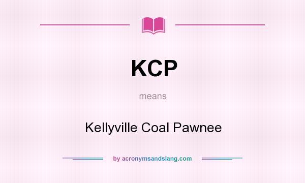 What does KCP mean? It stands for Kellyville Coal Pawnee