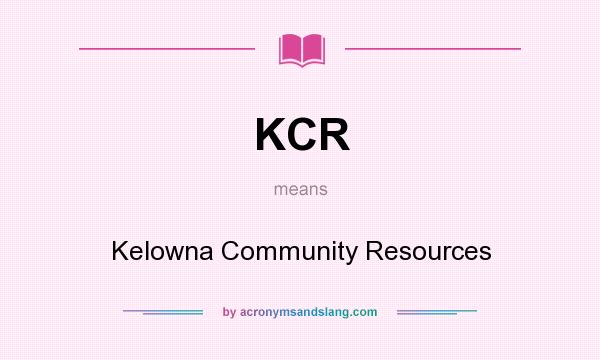 What does KCR mean? It stands for Kelowna Community Resources