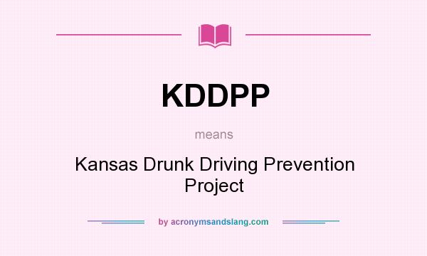 What does KDDPP mean? It stands for Kansas Drunk Driving Prevention Project