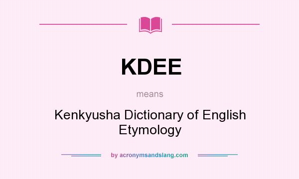 What does KDEE mean? It stands for Kenkyusha Dictionary of English Etymology
