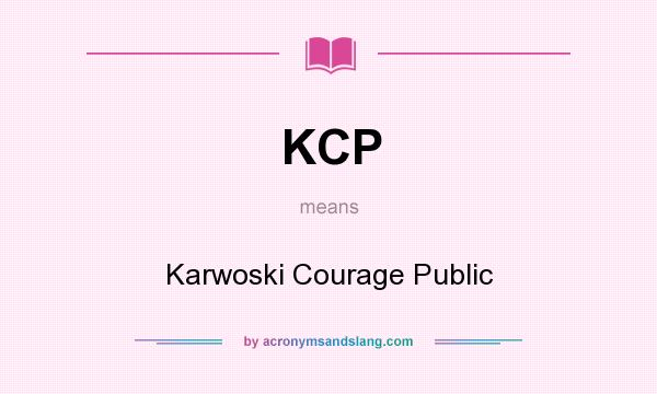 What does KCP mean? It stands for Karwoski Courage Public